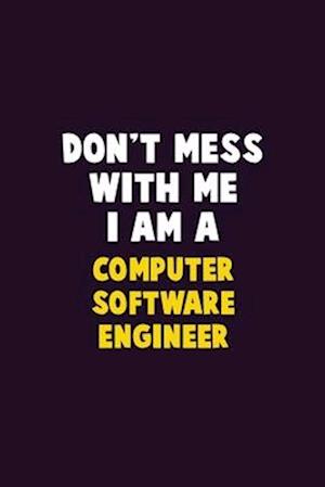 Don't Mess With Me, I Am A Computer Software Engineer