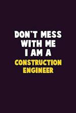 Don't Mess With Me, I Am A Construction Engineer