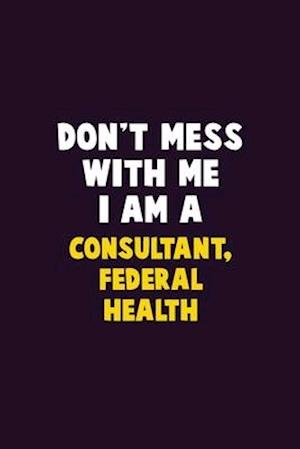 Don't Mess With Me, I Am A Consultant, Federal Health