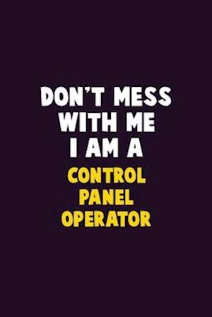 Don't Mess With Me, I Am A Control panel Operator