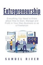 Entrepreneurship: Everything You Need to Know about How to Start, Manage and Profit in Your Own Business or as a Freelancer 