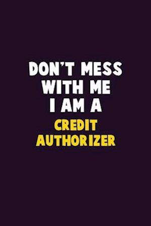 Don't Mess With Me, I Am A Credit Authorizer