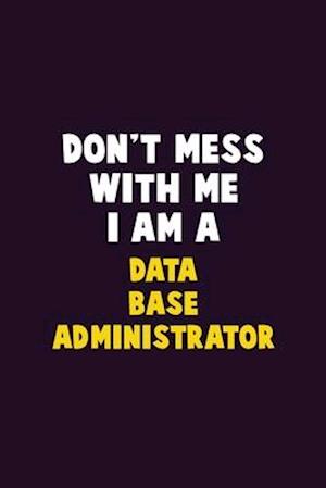 Don't Mess With Me, I Am A Data Base Administrator