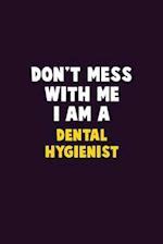 Don't Mess With Me, I Am A Dental Hygienist