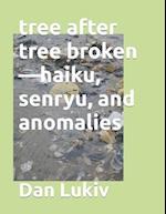 tree after tree broken-haiku, senryu, and anomalies