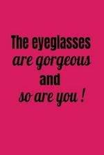 The Eyeglasses Are Gorgeous And So Are You!