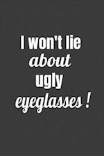 I Won't Lie About Ugly Eyeglasses