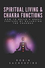 Spiritual Living & Chakra Functions: How to Build a Great Fortune by Balancing the Chakras 