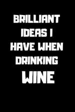 Brilliant Ideas I Have When Drinking Wine
