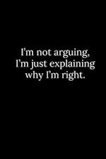 I'm not arguing, I'm just explaining why I'm right.