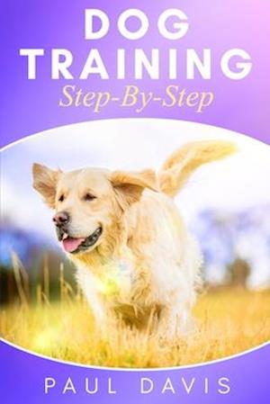 Dog Training Step-By-Step: 4 BOOKS IN 1 - Learn Techniques, Tips And Tricks To Train Puppies And Dogs