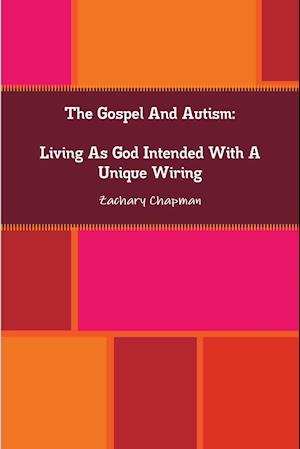 The Gospel And Autism: Living As God Intended With A Unique Wiring