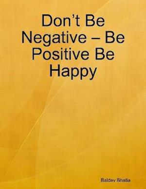 Don't Be Negative - Be Positive Be Happy