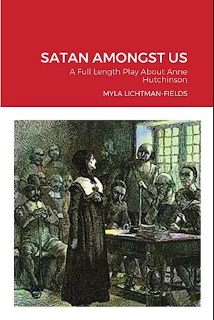 SATAN AMONGST US: A Full Length Play About Anne Hutchinson