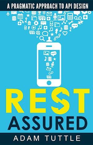 REST Assured: A Pragmatic Approach to API Design