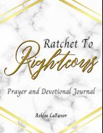 Ratchet to Righteous (Prayer and Devotional Journal) 