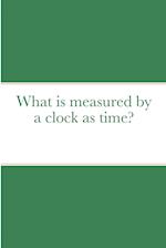 What is measured by a clock as time? 