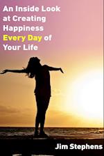 An Inside Look at Creating happiness Every Day of Your Life 