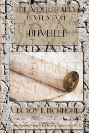 The Apostle Paul's Revelation - Unveiled Book 5