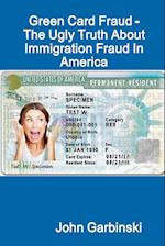 Green Card Fraud - The Ugly Truth About Immigration Fraud In America 