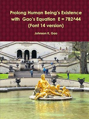 Prolong Human BeingÕs Existence with  GaoÕs Equation  E = 7B2^44 (Font 14 version)