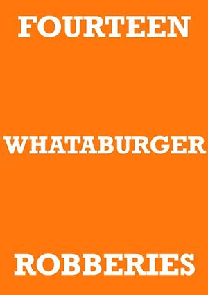 FOURTEEN WHATABURGER ROBBERIES