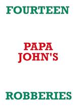 FOURTEEN PAPA JOHN'S ROBBERIES 