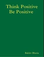 Think Positive Be Positive