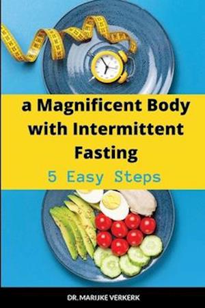 a Magnificent Body with Intermittent Fasting: 5 Easy Steps