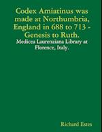 Codex Amiatinus was made at Northumbria, England in 688 to 713, Genesis to Ruth. 