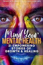 Mind Your Mental Health 21 Empowering Stories of Growth and Healing 