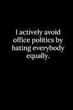 I actively avoid office politics by hating everybody equally.