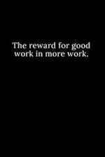 The reward for good work in more work.