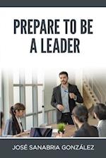 Prepare to Be a Leader . by Jose Sanabria Gonzalez