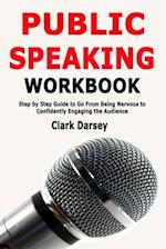 Public Speaking Workbook: Step by Step Guide to Go From Being Nervous to Confidently Engaging the Audience 