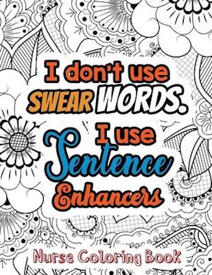 I Don't Use Swear Words. I Use Sentence Enhancers - Nurse Coloring Book