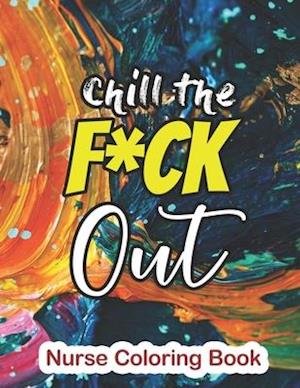 Chill the Fuck Out - Nurse Coloring Book