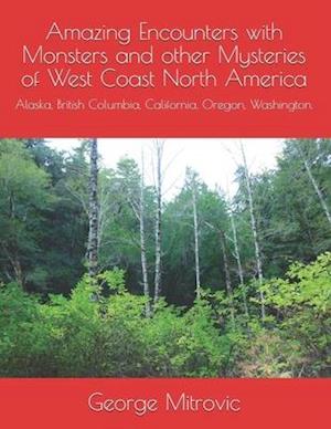 Amazing Encounters with Monsters and other Mysteries of West Coast North America