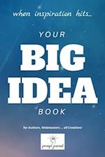 your BIG IDEA book: When INSPIRATION Hits ... for Authors, Webmasters ... all Creatives! 