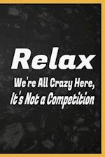 Relax We're All Crazy Here, It's Not a Competition