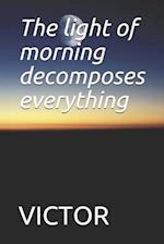 The light of morning decomposes everything