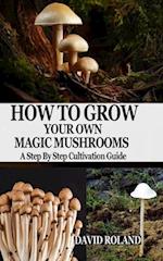 How to Grow Your Own Magic Mushrooms