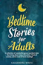 Bedtime stories for adults: A collection of wonderful grown-up short tales that bring about deep relaxation. Tired of anxiety and in need of brain hea