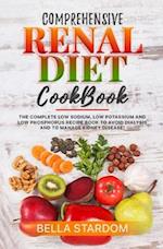 COMPREHENSIVE RENAL DIET COOKBOOK: The Complete Low Sodium, Low Potassium And Low Phosphorus Recipe Book To Avoid Dialysis And To Manage Kidney Diseas