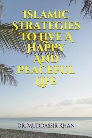 Islamic Strategies To Live A Happy And Peaceful Life