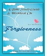 A Bible Study Guide & Workbook On Forgiveness