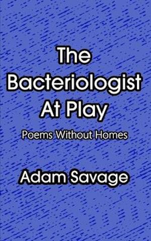 The Bacteriologist At Play: Poems Without Homes