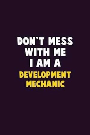 Don't Mess With Me, I Am A Development Mechanic