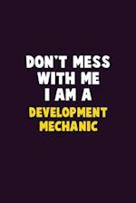 Don't Mess With Me, I Am A Development Mechanic