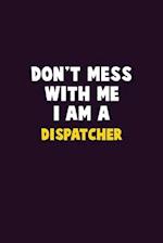 Don't Mess With Me, I Am A Dispatcher